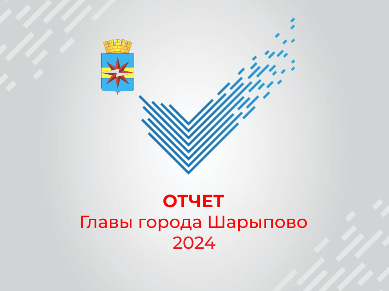 Отчет Главы города Шарыпово перед депутатами о результатах работы за 2024 год.